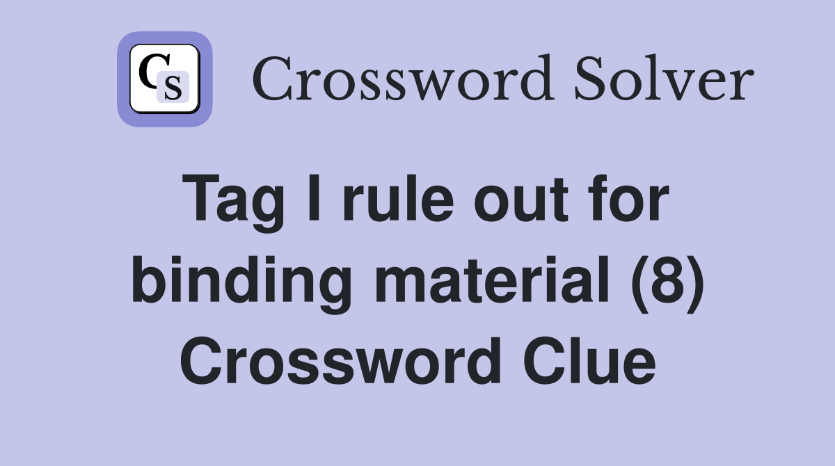 Tag I rule out for binding material (8) Crossword Clue Answers Crossword Solver